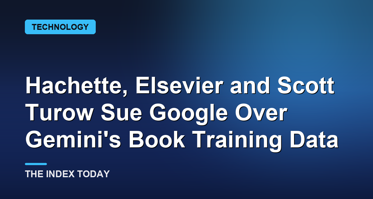 Hachette, Elsevier and Scott Turow Sue Google Over Gemini's Book Training Data