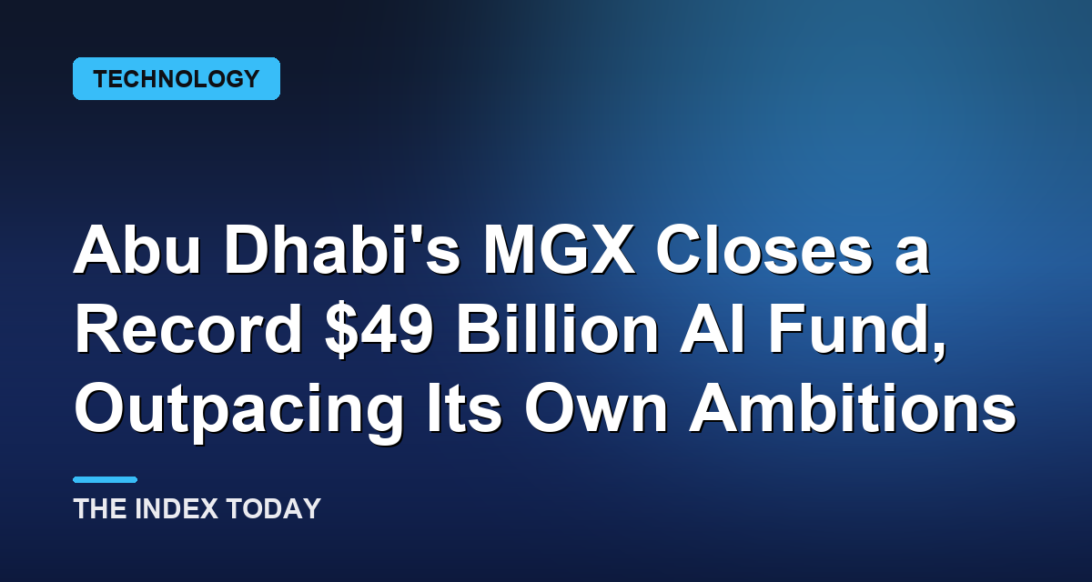 Abu Dhabi's MGX Closes a Record $49 Billion AI Fund, Outpacing Its Own Ambitions